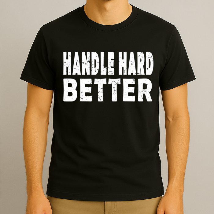 Handle Hard Better T-Shirt