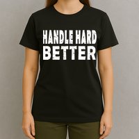 Handle Hard Better T-Shirt