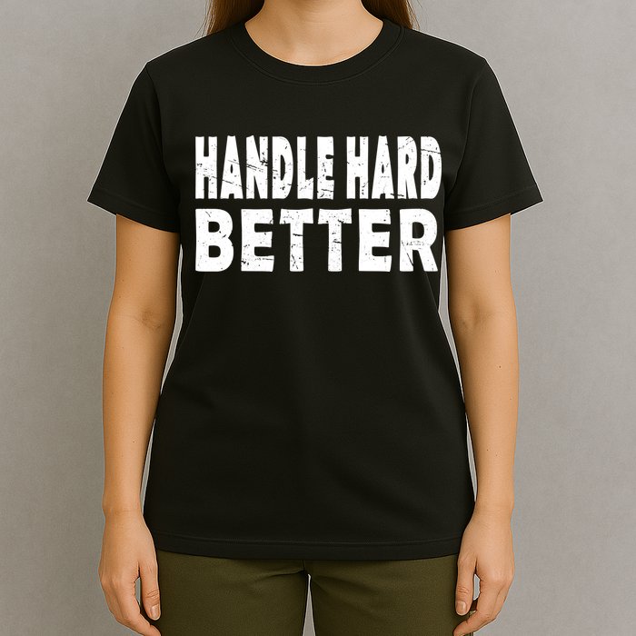 Handle Hard Better T-Shirt