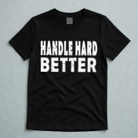 Handle Hard Better T-Shirt