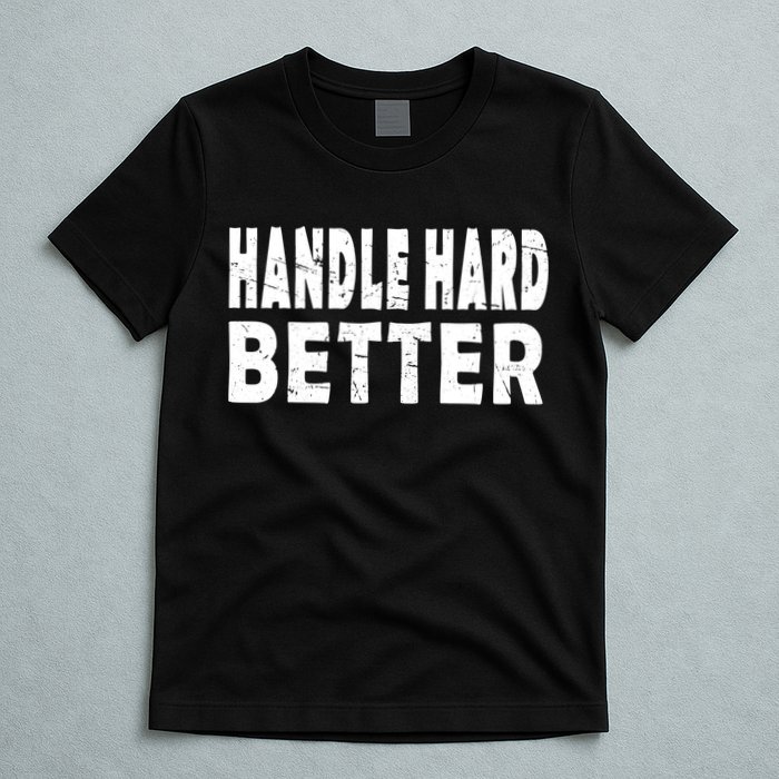 Handle Hard Better T-Shirt