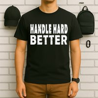Handle Hard Better T-Shirt