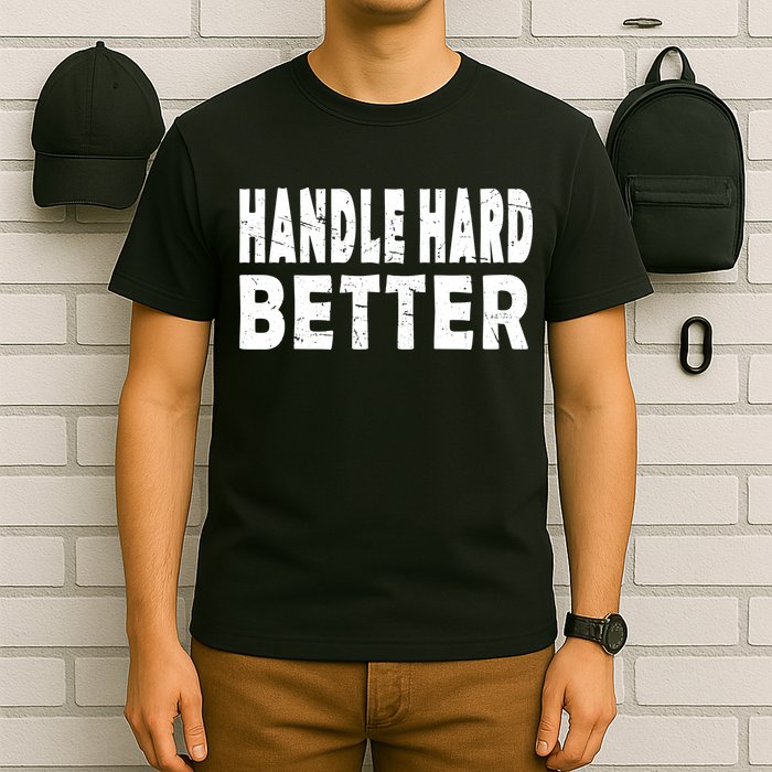 Handle Hard Better T-Shirt