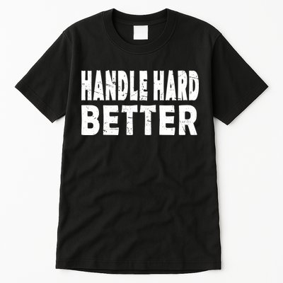 Handle Hard Better Tall T-Shirt