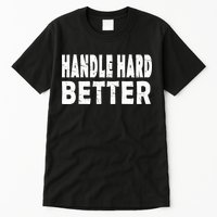 Handle Hard Better Tall T-Shirt