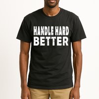 Handle Hard Better Tall T-Shirt