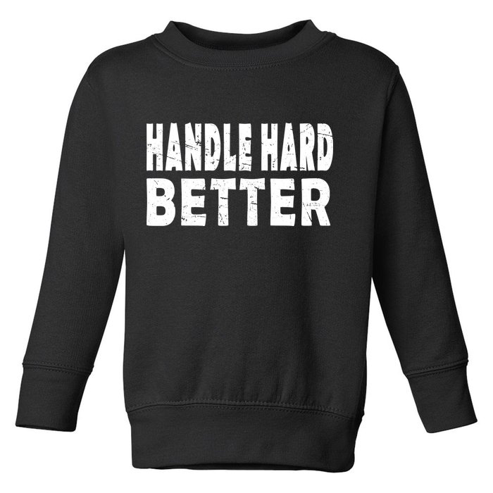 Handle Hard Better Toddler Sweatshirt