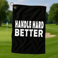 Handle Hard Better Golf Towel