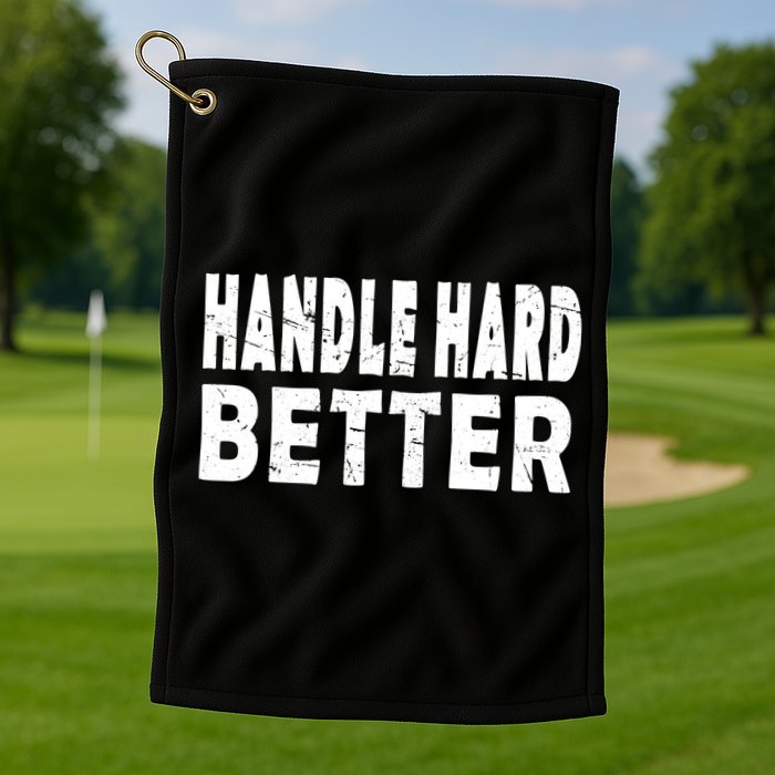 Handle Hard Better Golf Towel