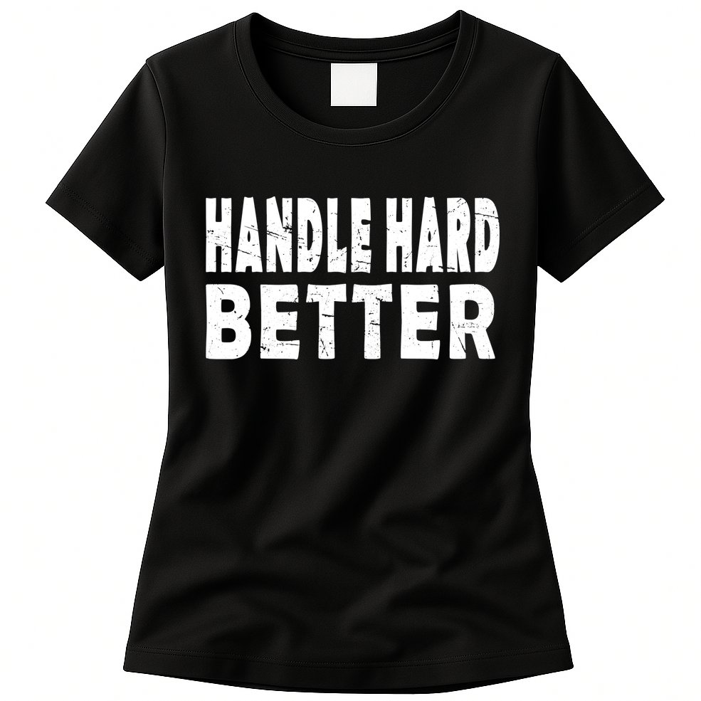 Handle Hard Better Womens T-Shirt