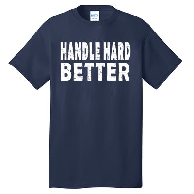 Handle Hard Better Tall T-Shirt