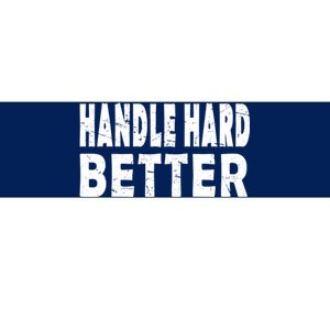 Handle Hard Better Bumper Sticker