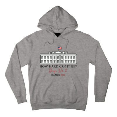 How Hard Can It Be Boy Do It Harris 2024 Kamala 2024 Tall Hoodie