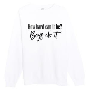 How Hard Can It Be Do It Funny Quotes Apparel Premium Crewneck Sweatshirt