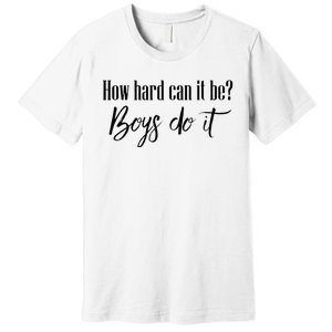 How Hard Can It Be Do It Funny Quotes Apparel Premium T-Shirt