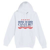 How Hard Can It Be Do It 2024 Funny Quotes Premium Pullover Hoodie