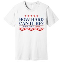 How Hard Can It Be Do It 2024 Funny Quotes Premium T-Shirt