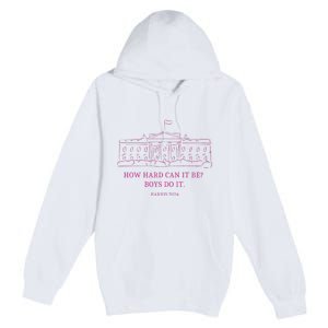 How Hard Can It Be Boy Do It Kamala 2024 Madam Presidential Premium Pullover Hoodie