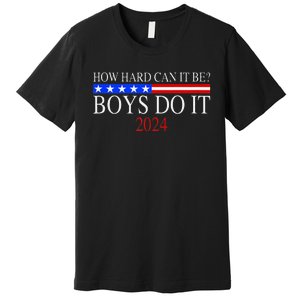 How Hard Can It Be Boy Do It. Kamala Harris 2024 Premium T-Shirt