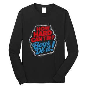 How Hard Can It Be Boy Do It. Kamala Harris 2024 Long Sleeve Shirt