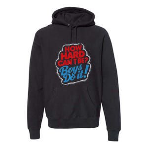 How Hard Can It Be Boy Do It. Kamala Harris 2024 Premium Hoodie