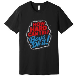 How Hard Can It Be Boy Do It. Kamala Harris 2024 Premium T-Shirt