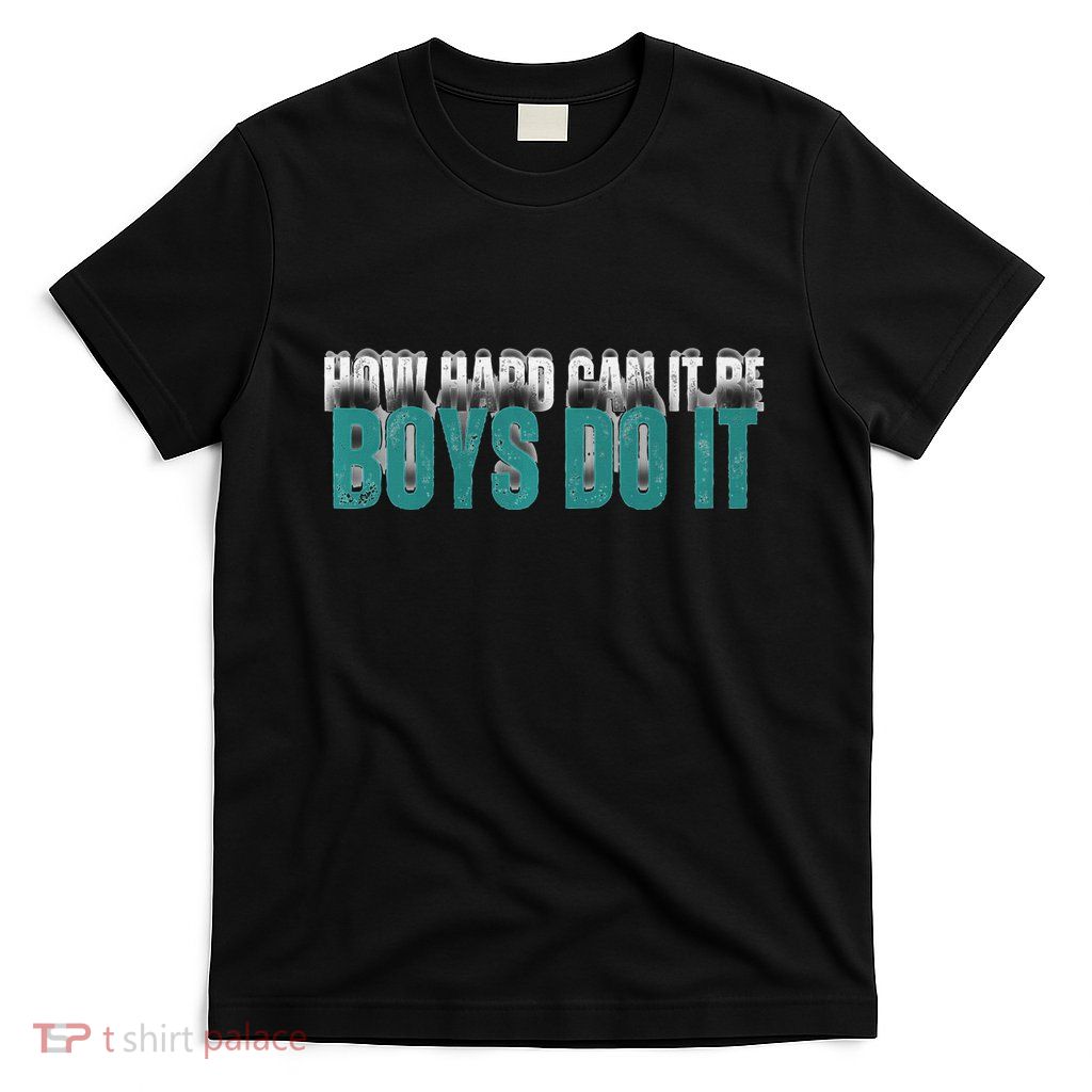 How Hard Can It Be Boy Do It T-Shirt
