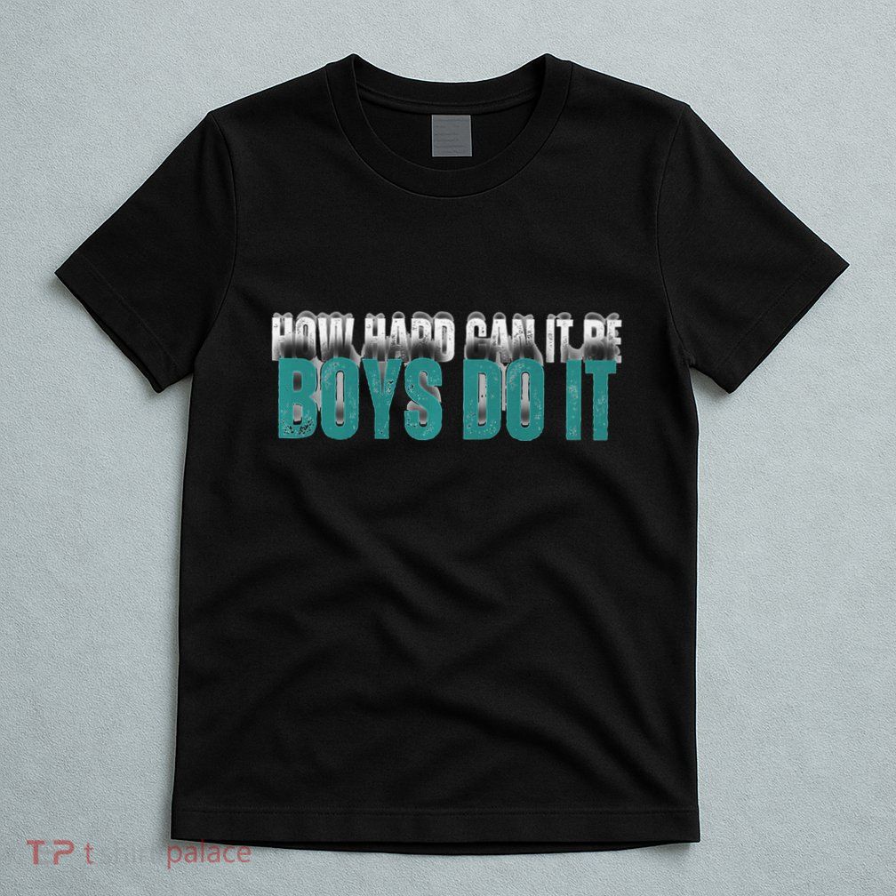 How Hard Can It Be Boy Do It T-Shirt