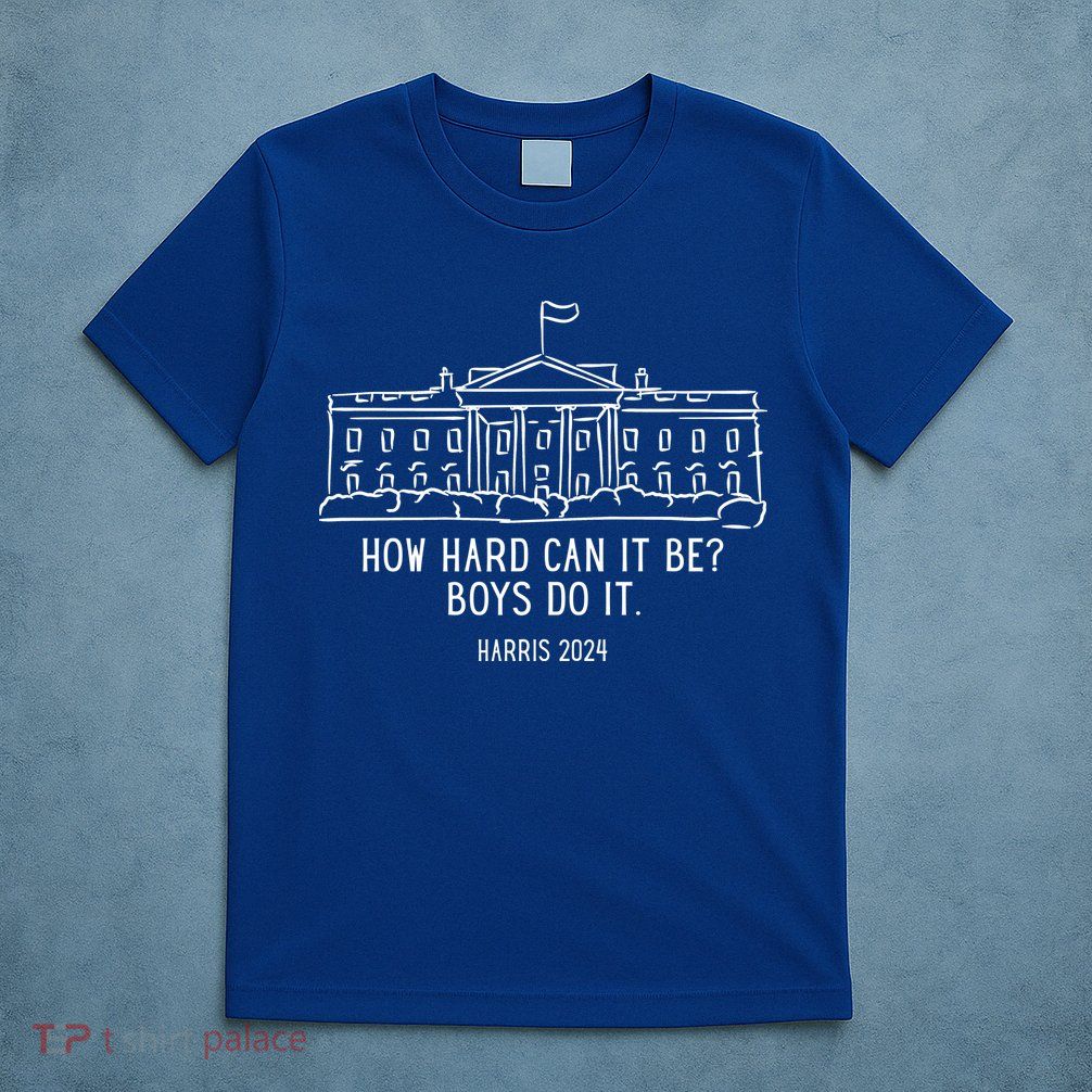 How Hard Can It Be Boys Do It Harris 2024 Political T-Shirt