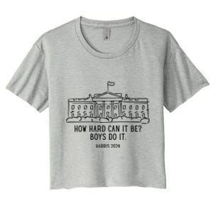 How Hard Can It Be Boys Do It Harris 2024 Political Women's Crop Top Tee