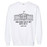 How Hard Can It Be Boys Do It Harris 2024 Political Garment-Dyed Sweatshirt