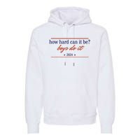 How Hard Can It Be Boy Do It 2024 Premium Hoodie