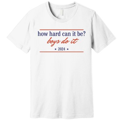 How Hard Can It Be Boy Do It 2024 Premium T-Shirt