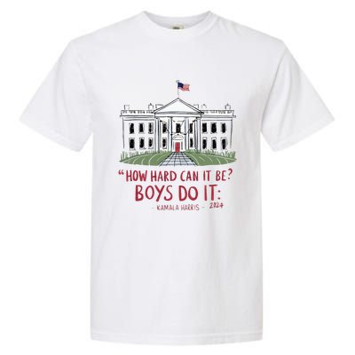 How Hard Can It Be Boy Do It Kamala 2024 Garment-Dyed Heavyweight T-Shirt