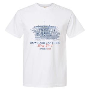 How Hard Can It Be B.O.Y.S Do It Harris 2024 Presidential Garment-Dyed Heavyweight T-Shirt