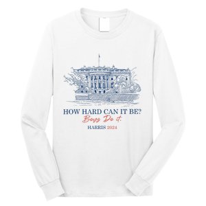 How Hard Can It Be B.O.Y.S Do It Harris 2024 Presidential Long Sleeve Shirt