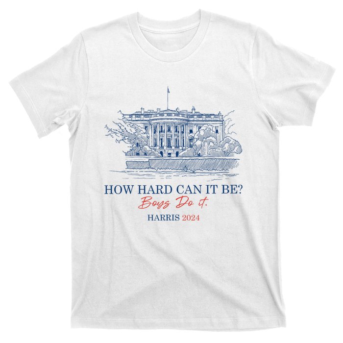 How Hard Can It Be B.O.Y.S Do It Harris 2024 Presidential T-Shirt