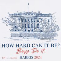 How Hard Can It Be B.O.Y.S Do It Harris 2024 Presidential T-Shirt
