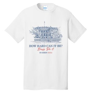 How Hard Can It Be B.O.Y.S Do It Harris 2024 Presidential Tall T-Shirt