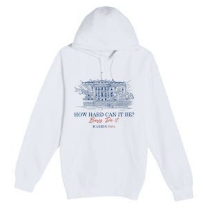 How Hard Can It Be B.O.Y.S Do It Harris 2024 Presidential Premium Pullover Hoodie