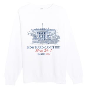 How Hard Can It Be B.O.Y.S Do It Harris 2024 Presidential Premium Crewneck Sweatshirt