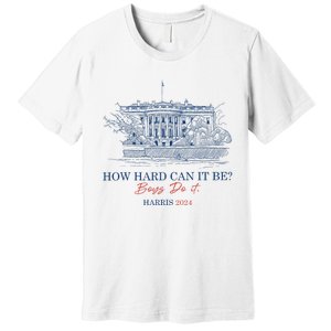 How Hard Can It Be B.O.Y.S Do It Harris 2024 Presidential Premium T-Shirt