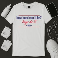 How Hard Can It Be Boy Do It 2024 T-Shirt