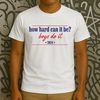 How Hard Can It Be Boy Do It 2024 T-Shirt