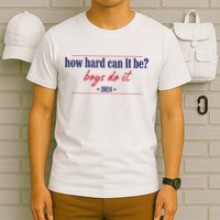 How Hard Can It Be Boy Do It 2024 T-Shirt