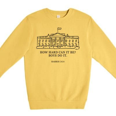 How Hard Can It Be Boys Do It 2024 Funny Election White House Premium Crewneck Sweatshirt