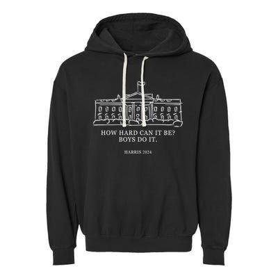 How Hard Can It Be Boys Do It 2024 Funny Election White House Garment-Dyed Fleece Hoodie