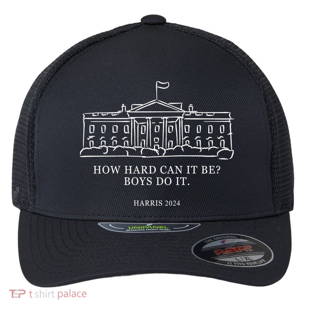 How Hard Can It Be Boys Do It 2024 Funny Election White House Flexfit Unipanel Trucker Cap