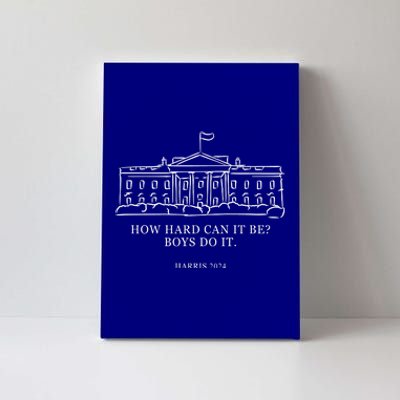 How Hard Can It Be Boys Do It 2024 Funny Election White House Canvas