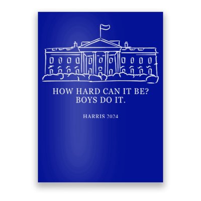 How Hard Can It Be Boys Do It 2024 Funny Election White House Poster